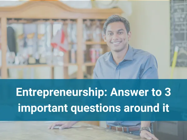 Entrepreneurship: Answer to 3 important questions around it