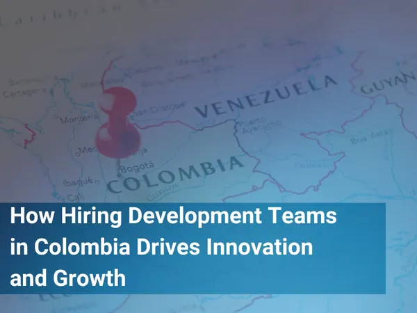 How Hiring Development Teams in Colombia Drives Innovation and Growth