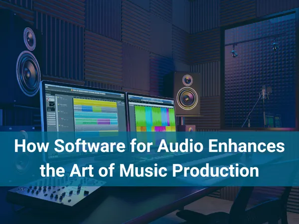 How Software for Audio Enhances the Art of Music Production
