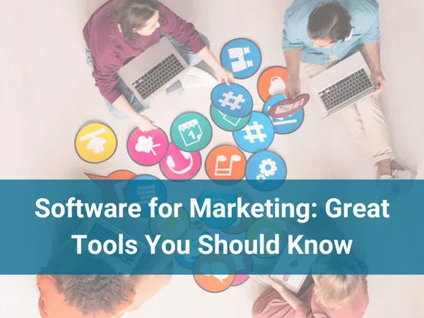 Software for Marketing: Great Tools You Should Know