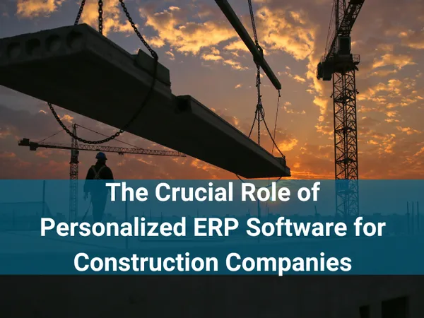 The Role of Personalized ERP Software for Construction Companies