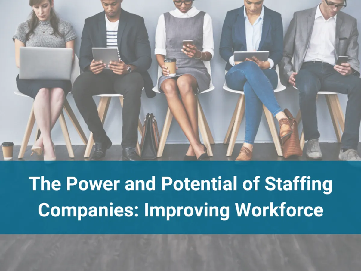 The Power of Staffing Companies: Improving Workforce