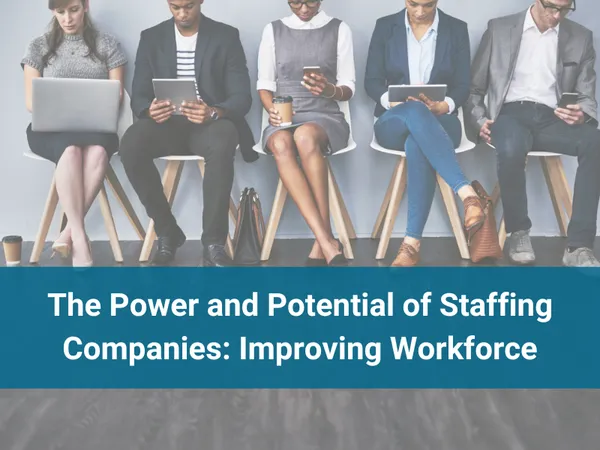 The Power of Staffing Companies: Improving Workforce