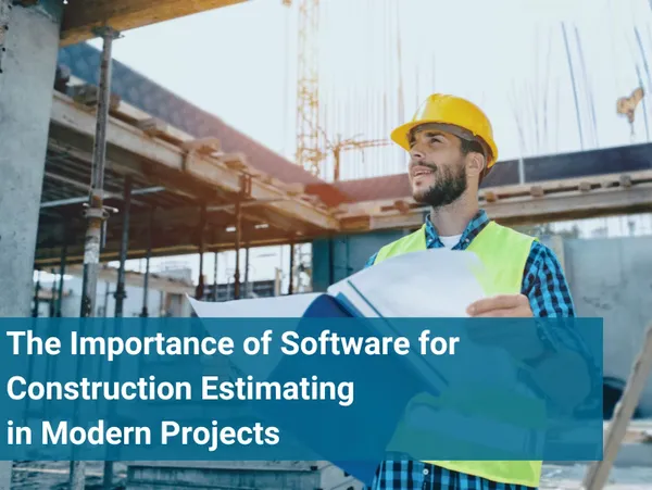 The Importance of Software for Construction Estimating in Modern Projects